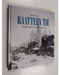 Kirjailijan Mika Kulju käytetty kirja Raatteen tie : jäätynyt helvetti