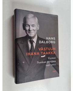 Kirjailijan Hans Dalborg käytetty kirja Vastuun ihana taakka : vuoteni Nordean johtajana 1991-2011
