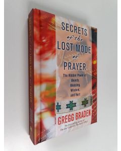 Kirjailijan Gregg Braden käytetty kirja Secrets of the Lost Mode of Prayer - The Hidden Power of Beauty, Blessing, Wisdom, and Hurt