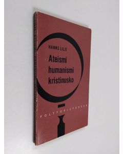 Kirjailijan Hans Lilje käytetty kirja Ateismi - humanismi - kristinusko : taistelu oman aikamme ihmiskuvasta