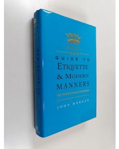 Kirjailijan John Morgan käytetty kirja Debrett's new guide to etiquette & modern manners : the indispensable handbook