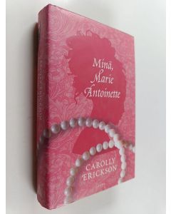 Kirjailijan Carolly Erickson käytetty kirja Minä, Marie Antoinette