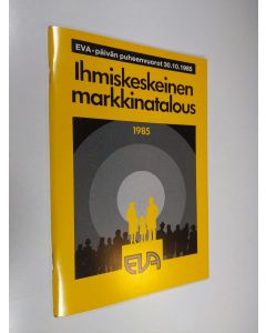 käytetty teos Ihmiskeskeinen markkinatalous : EVA-päivän puheenvuorot 30.10.1985