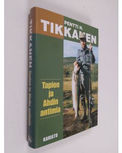 Kirjailijan Pentti H. Tikkanen käytetty kirja Tapion ja Ahdin antimia