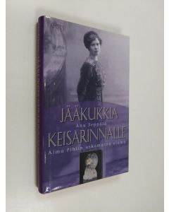 Kirjailijan Anu Seppälä käytetty kirja Jääkukkia keisarinnalle : Alma Pihlin uskomaton elämä