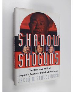 Kirjailijan Jacob M. Schlesinger käytetty kirja Shadow Shoguns - The Rise and Fall of Japan's Postwar Political Machine
