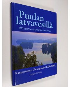 Kirjailijan Marjatta Bell käytetty kirja Puulan latvavesillä : 100 vuotta osuuspankkitoimintaa : Kangasniemen osuuspankki 1908-2008