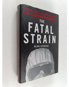 Kirjailijan Alan Sipress käytetty kirja The Fatal Strain - On the Trail of Avian Flu and the Coming Pandemic