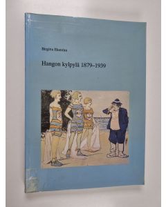 Kirjailijan Birgitta Ekström käytetty kirja Hangon kylpylä 1879-1939 - Hangon kahviloita, ruokaloita, ravintoloita ja majataloja
