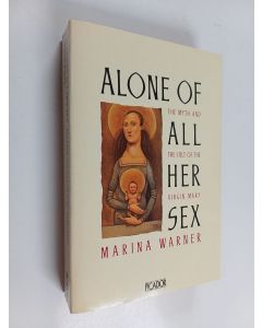 Kirjailijan Marina Warner käytetty kirja Alone of all her sex : the myth and cult of the Virgin Mary
