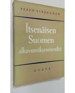 Kirjailijan Paavo Virkkunen käytetty kirja Itsenäisen Suomen alkuvuosikymmeniltä : elettyä ja ajateltua