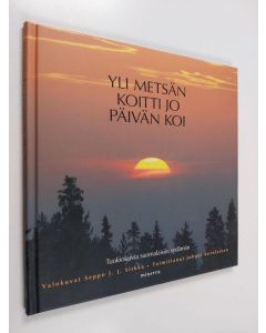 Tekijän Seppo J. J. Sirkka  käytetty kirja Yli metsän koitti jo päivän koi : tuokiokuvia suomalaisiin sydämiin