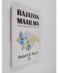 Kirjailijan Robert B. Reich käytetty kirja Rajaton maailma : yritysten ja kansallisvaltioiden uudet pelisäännöt