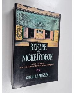 Kirjailijan Charles Musser käytetty kirja Before the Nickelodeon : Edwin S. Porter and the Edison Manufacturing Company