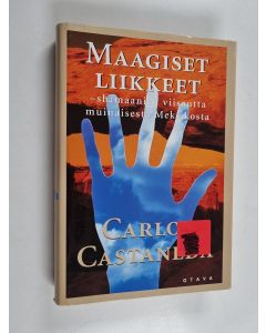 Kirjailijan Carlos Castaneda käytetty kirja Maagiset liikkeet : shamaanien viisautta muinaisesta Meksikosta