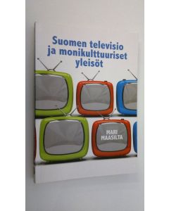 Kirjailijan Mari Maasilta käytetty kirja Suomen televisio ja monikulttuuriset yleisöt