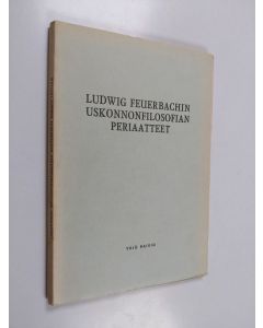 Kirjailijan Yrjö Raivio käytetty kirja Ludwig Feuerbachin uskonnonfilosofian periaatteet hänen pienten tutkielmiensa valossa