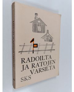 käytetty kirja Radoilta ja ratojen varsilta : rautatieläisten elämää entisaikaan heidän itsensä kuvaamana