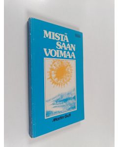 Kirjailijan Martin Gutl käytetty kirja Mistä saan voimaa : Kristikunnan päärukoukset ja perustotuudet