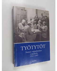 käytetty kirja Työtytöt : naisten vapaaehtoinen työpalvelu 1941-1945