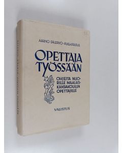 Kirjailijan Aarno Salervo käytetty kirja Opettaja työssään : ohjeita nuorille maalaiskansakoulun opettajille