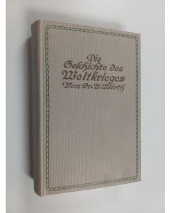 Kirjailijan Albrecht Wirth käytetty kirja Die Geschichte des Weltkrieges : militärisch, politisch und wirtschaftlich : erster band