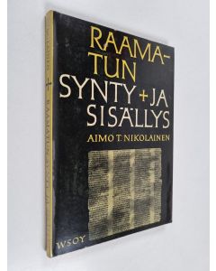 Kirjailijan Aimo T. Nikolainen käytetty kirja Raamatun synty ja sisälly
