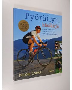Kirjailijan Nicole Cooke käytetty kirja Pyöräilyn käsikirja : pyörän perusteet, kehon perusteet, itsensä haastaminen (ERINOMAINEN)