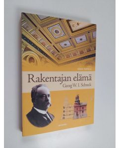 Kirjailijan Päivi Tapola käytetty kirja Rakentajan elämä : Georg Wilhelm Ismael Schreck - Georg W. I. Schreck - Georg Wilhelm Ismael Schreck