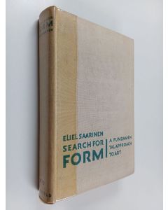 Tekijän Eliel Saarinen  käytetty kirja Search for Form - A Fundamental Approach to Art
