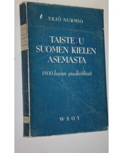 Kirjailijan Yrjö Nurmio käytetty kirja Taistelu suomen kielen asemasta 1800-luvun puolivälissä (lukematon) : vuoden 1850 kielisäännöksen syntyhistorian, voimassaolon ja kumoamisen selvittelyä