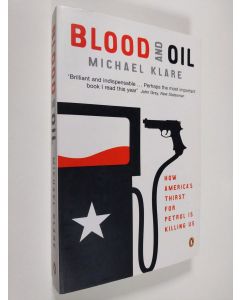 Kirjailijan Michael Klare käytetty kirja Blood and Oil - The Dangers and Consequences of America's Growing Petroleum Dependency
