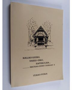 Kirjailijan Veikko Puska käytetty kirja Maijan kioski, Nakki-Osku, Napinkulma.. : ... Imatraa ennen vanhaan II
