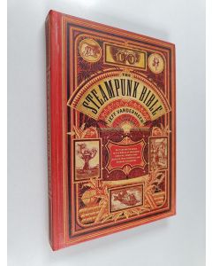 Kirjailijan Jeff VanderMeer käytetty kirja The steampunk bible an illustrated guide to the world of imaginary airships, corsets and goggles, mad scientists, and strange literature