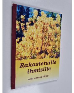 Kirjailijan Arja Onerva Tikka käytetty kirja Rakastetuille ihmisille