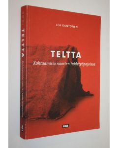 Kirjailijan Lea Kantonen käytetty kirja Teltta : kohtaamisia nuorten taidetyöpajoissa