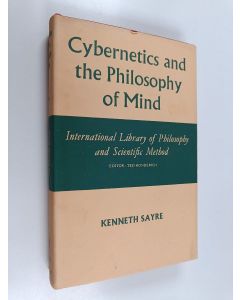 Kirjailijan Kenneth M. Sayre käytetty kirja Cybernetics and the philosophy of mind