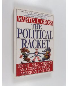 Kirjailijan Martin Louis Gross käytetty kirja The Political Racket - Deceit, Self-interest, and Corruption in American Politics