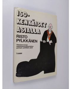 Kirjailijan Risto Pylkkänen käytetty kirja Isokenkäiset asialla : vitsinkerronnan maailmanennätysmiehen parhaat poliittiset palat