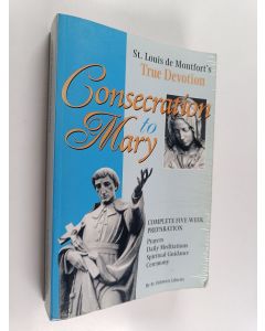 Kirjailijan saint Louis-Marie Grignion de Montfort & Helmuts Libietis käytetty kirja Consecration to Mary - St. Louis de Montfort's True Devotion