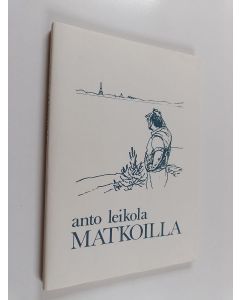 Kirjailijan Anto Leikola käytetty kirja Matkoilla - kädenpuristus ystäville 8.6.1987