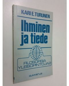 Kirjailijan Kari E. Turunen käytetty kirja Ihminen ja tiede : tieteellisen toiminnan perusteita