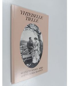 Kirjailijan Matti Hakkarainen käytetty kirja Yhteiselle tielle : kuulutusparin kirja