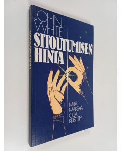 Kirjailijan John White käytetty kirja Sitoutumisen hinta : mitä maksaa olla kristitty