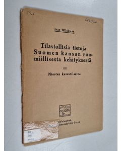 Kirjailijan Ivar Wilskman käytetty teos Tilastollisia tietoja Suomen kansan ruumiillisesta kehityksestä, 3 - Miesten kasvutilastoa