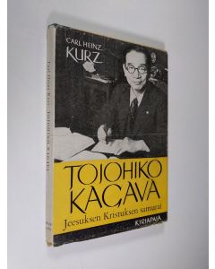 Kirjailijan Carl Heinz Kurz käytetty kirja Tojohiko Kagava : Jeesuksen Kristuksen samurai