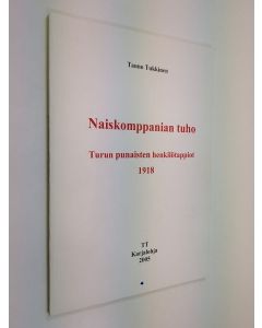 Kirjailijan Tauno Tukkinen käytetty kirja Naiskomppanian tuho : Turun punaisten henkilötappiot 1918