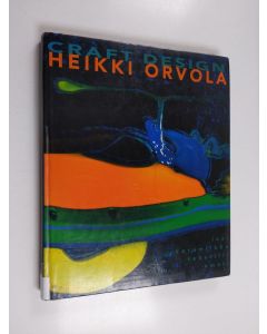 Tekijän Mirja Orvola  käytetty kirja Heikki Orvola : craft design : lasi, keramiikka, tekstiili, emali