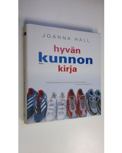 Kirjailijan Joanna Hall käytetty kirja Hyvän kunnon kirja : kattava opas kokonaisvaltaiseen hyvinvointiin (ERINOMAINEN)