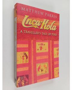 Kirjailijan Matthew Parris käytetty kirja Inca-Kola - A Traveller's Tale of Peru